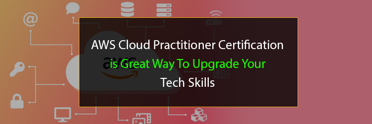 AWS-Cloud-Practitioner-Certification-is-Great-Way-To-Upgrade-Your-Tech-Skills