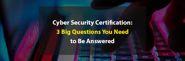 Cyber-Security-Certification-3-Big-Questions-You-Need-to-Be-Answered