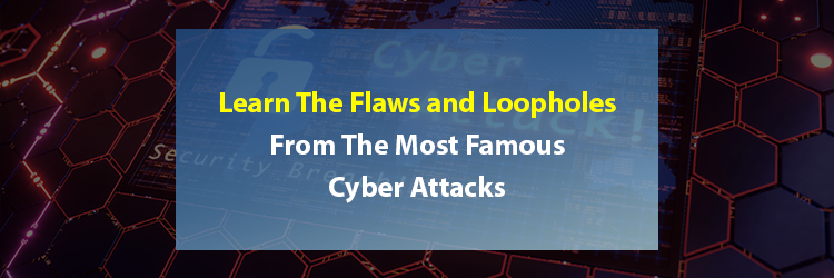 Learn-The-Flaws-and-Loopholes-From-The-Most-Famous-Cyber-Attacks