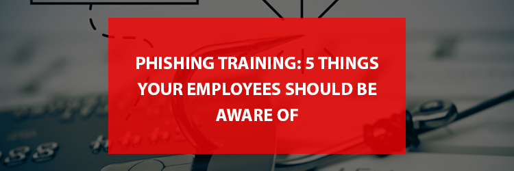 Phishing-Training-5-Things-Your-Employees-Should-Be-Aware-Of