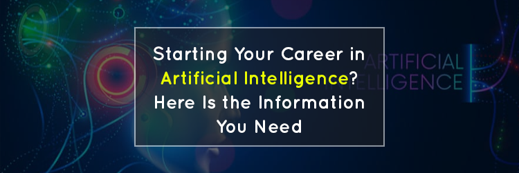 Starting-Your-Career-in-Artificial-Intelligence-Here-Is-the-Information-You-Need