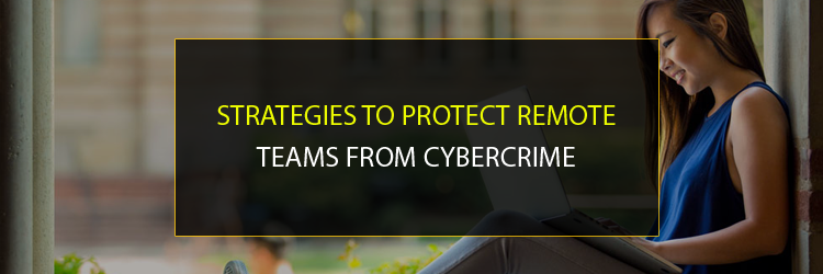Strategies-to-Protect-Remote-Teams-From-CyberCrime